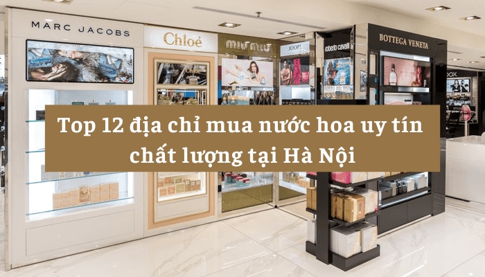 Top 12 địa chỉ mua nước hoa uy tín nhất tại Hà Nội