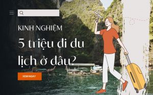 5 triệu đi du lịch ở đâu