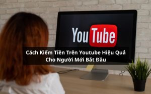 cách kiếm tiền trên youtube