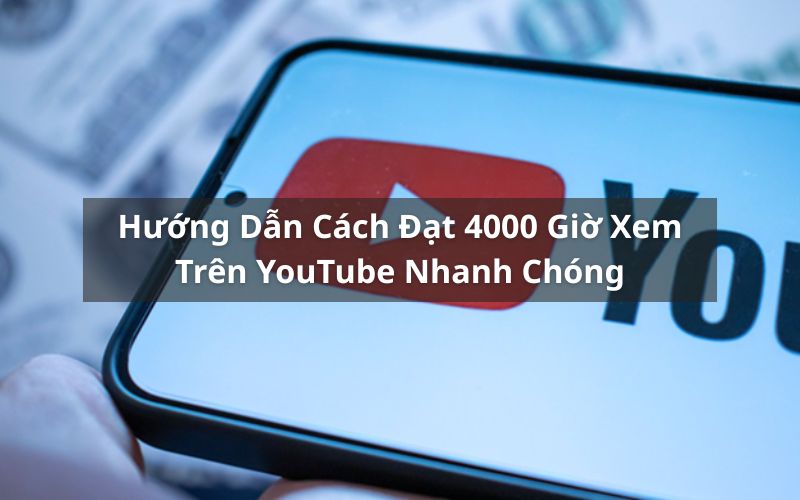 cách đạt 4000 giờ xem youtube