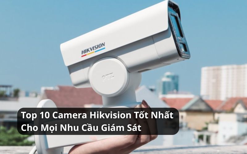 top camera hikvision tốt nhất